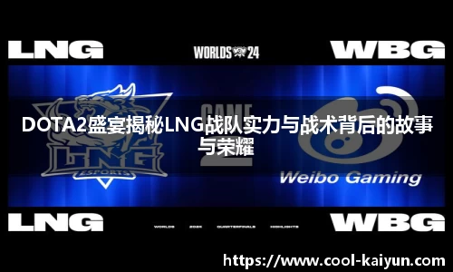 DOTA2盛宴揭秘LNG战队实力与战术背后的故事与荣耀